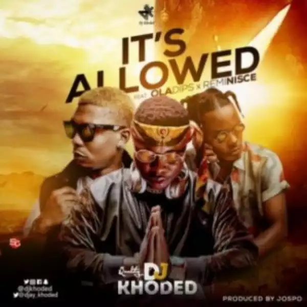 Dj Khoded - Its Allowed ft Oladips & Reminisce